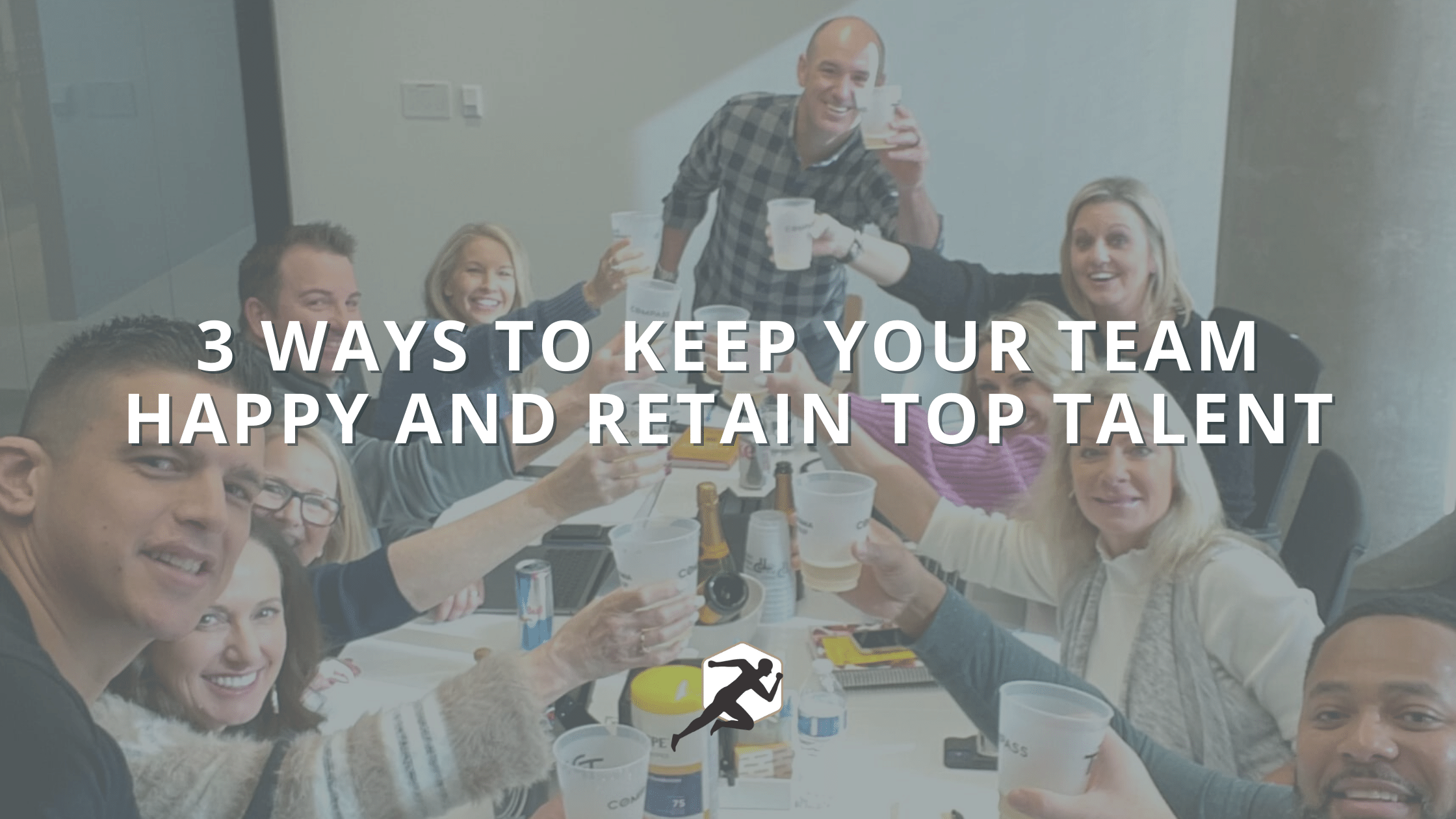 3 Ways to Keep Your Team Happy and Retain Top Talent