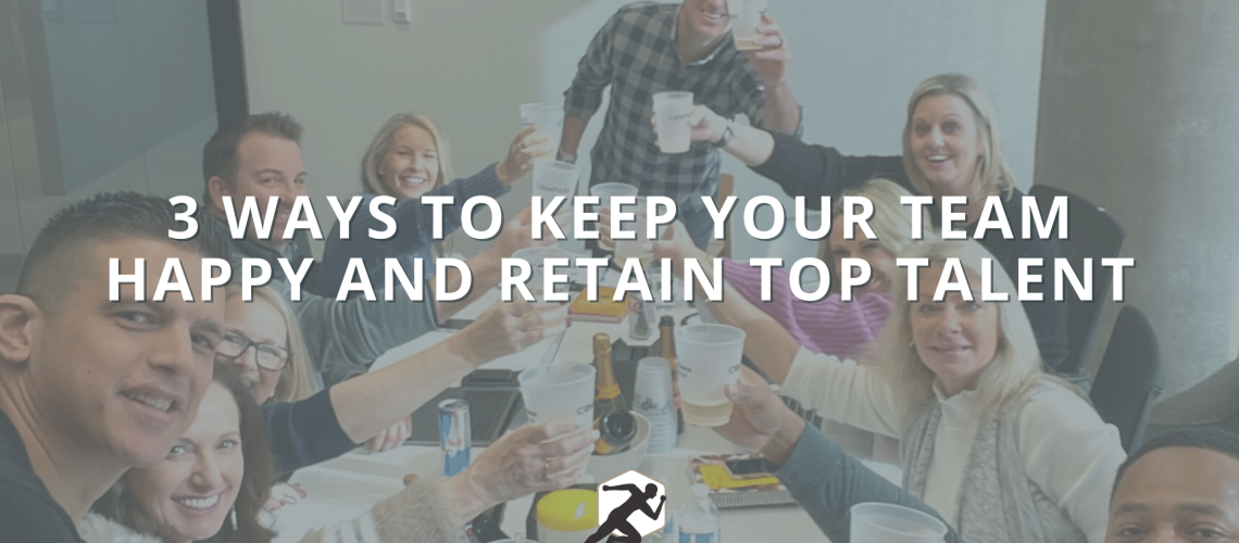 3 Ways to Keep Your Team Happy and Retain Top Talent