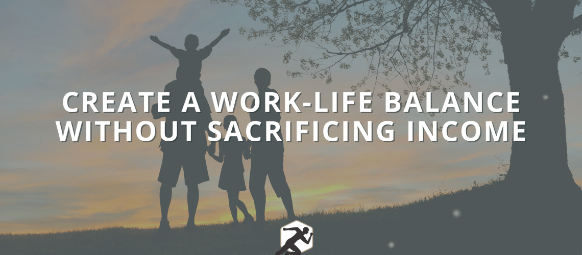 Create a Work-Life Balance Without Sacrificing Income