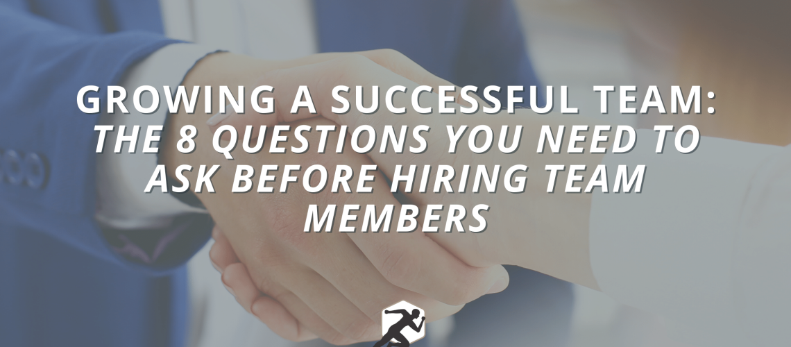 Growing a Successful Team_ The 8 Questions You Need to Ask Before Hiring Team Members