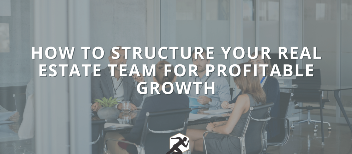 How To Structure Your Real Estate Team for Profitable Growth