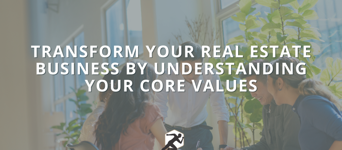 Transform Your Real Estate Business by Understanding Your Core Values