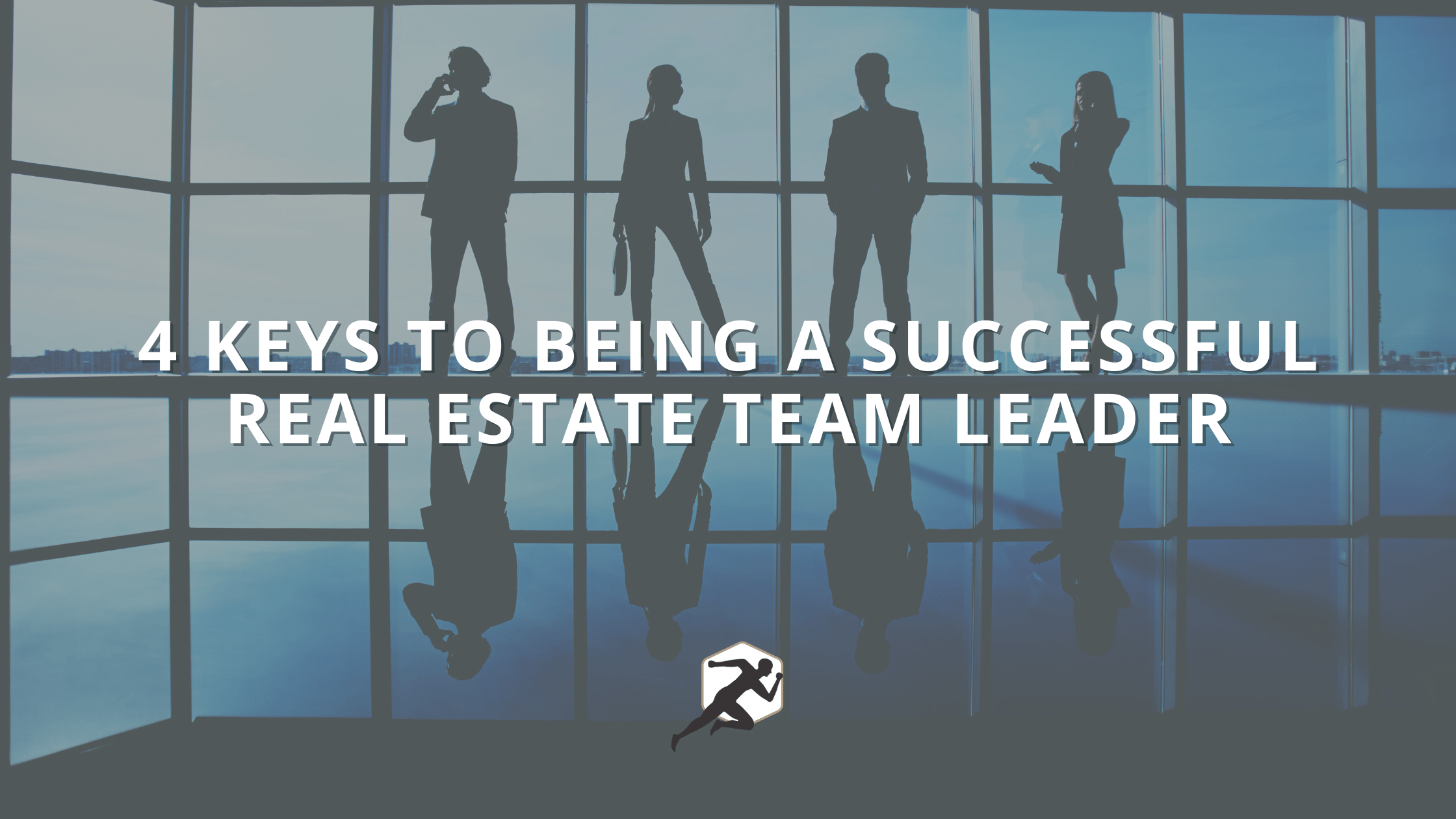 4 Keys To Being a Successful Real Estate Team Leader