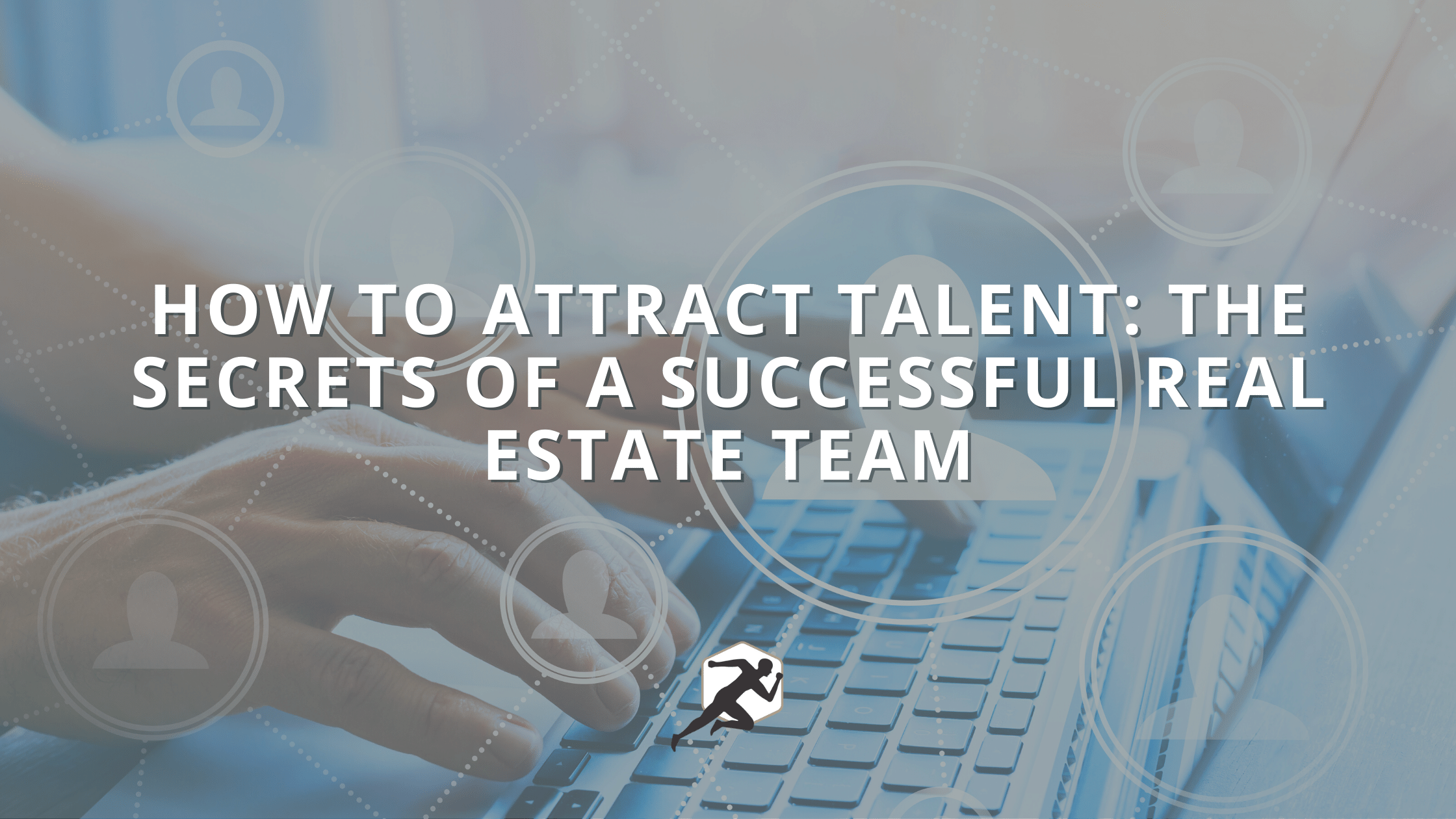 How to Attract Talent_ The Secrets of a Successful Real Estate Team